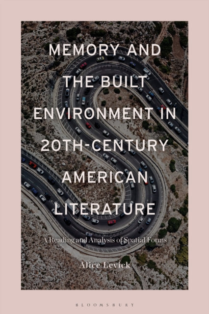 Memory and the Built Environment in 20th-Century American Literature : A Reading and Analysis of Spatial Forms-9781350184572