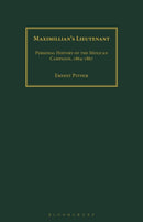 Maximillian's Lieutenant : Personal History of the Mexican Campaign, 1864-7-9781350184664