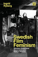 Swedish Film Feminism : Between Grassroots Movements and Welfare Policies-9781350186316