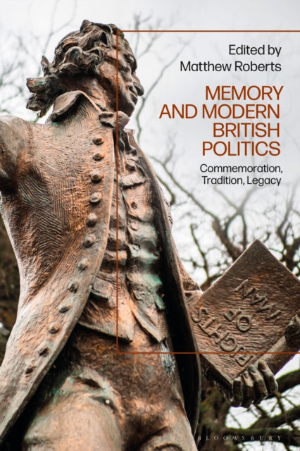 Memory and Modern British Politics : Commemoration, Tradition, Legacy-9781350190719