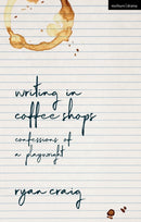 Writing in Coffee Shops : Confessions of a Playwright-9781350190832