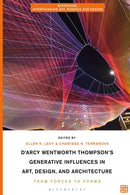 D'Arcy Wentworth Thompson's Generative Influences in Art, Design, and Architecture : From Forces to Forms-9781350191150