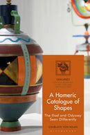 A Homeric Catalogue of Shapes : The Iliad and Odyssey Seen Differently-9781350194571