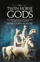 The Twin Horse Gods : The Dioskouroi in Mythologies of the Ancient World-9781350197800