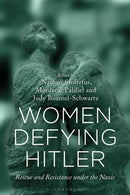 Women Defying Hitler : Rescue and Resistance under the Nazis-9781350201545