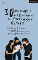 30 Monologues and Duologues for South Asian Actors : Celebrating 30 Years of Kali Theatre's South Asian Women Playwrights-9781350203891