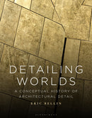 Detailing Worlds : A Conceptual History of Architectural Detail-9781350204416