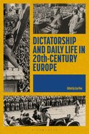 Dictatorship and Daily Life in 20th-Century Europe-9781350208988