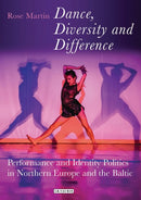 Dance, Diversity and Difference : Performance and Identity Politics in Northern Europe and the Baltic-9781350210882