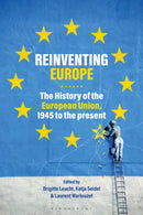 Reinventing Europe : The History of the European Union, 1945 to the Present-9781350213081