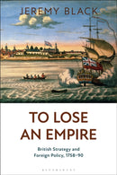 To Lose an Empire : British Strategy and Foreign Policy, 1758-90-9781350216068