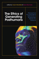The Ethics of Generating Posthumans : Philosophical and Theological Reflections on Bringing New Persons into Existence-9781350216549