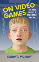 On Video Games : The Visual Politics of Race, Gender and Space-9781350217706