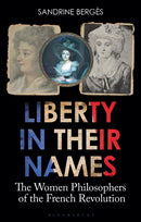 Liberty in Their Names : The Women Philosophers of the French Revolution-9781350227132