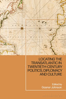 Locating the Transatlantic in Twentieth-century Politics, Diplomacy and Culture-9781350227828