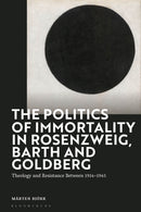 The Politics of Immortality in Rosenzweig, Barth and Goldberg : Theology and Resistance Between 1914-1945-9781350228221
