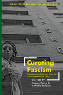 Curating Fascism : Exhibitions and Memory from the Fall of Mussolini to Today-9781350229457