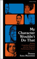 My Character Wouldn't Do That : Acting, Cognitive Science and the Optimal Performance Brain-9781350230347