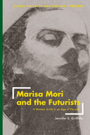 Marisa Mori and the Futurists : A Woman Artist in an Age of Fascism-9781350232679