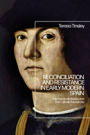 Reconciliation and Resistance in Early Modern Spain : Hernando de Baeza and the Catholic Monarchs-9781350232778