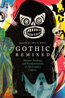 Gothic Remixed : Monster Mashups and Frankenfictions in 21st-Century Culture-9781350234468