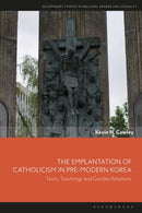 The Emplantation of Catholicism in Pre-modern Korea : Texts, Teachings and Gender Relations-9781350236059