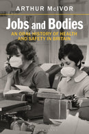 Jobs and Bodies : An Oral History of Health and Safety in Britain-9781350236219
