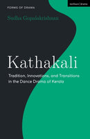 Kathakali : Tradition, Innovations and Transitions in the Dance Drama of Kerala-9781350236325
