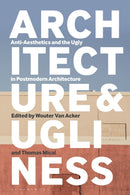 Architecture and Ugliness : Anti-Aesthetics and the Ugly in Postmodern Architecture-9781350236707