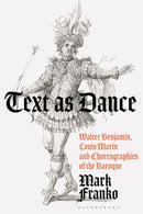 Text as Dance : Walter Benjamin, Louis Marin and Choreographies of the Baroque-9781350236929