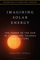 Imagining Solar Energy : The Power of the Sun in Literature, Science and Culture-9781350237469