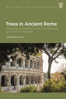 Trees in Ancient Rome : Growing an Empire in the Late Republic and Early Principate-9781350237803