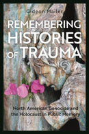 Remembering Histories of Trauma : North American Genocide and the Holocaust in Public Memory-9781350240636