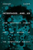 Interfaces and Us : User Experience Design and the Making of the Computable Subject-9781350245242