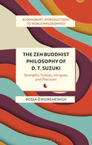 The Zen Buddhist Philosophy of D. T. Suzuki : Strengths, Foibles, Intrigues, and Precision-9781350246133
