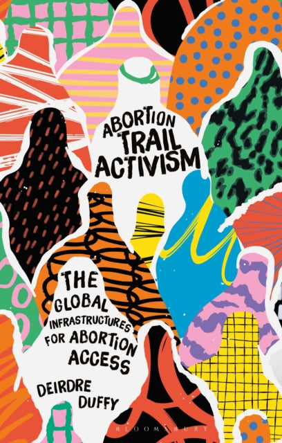 Abortion Trail Activism : The Global Infrastructures for Abortion Access-9781350246997