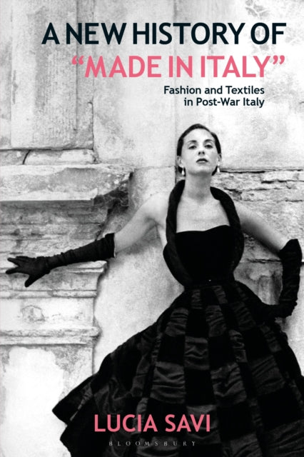 A New History of "Made in Italy" : Fashion and Textiles in Post-War Italy-9781350247796