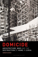 Domicide : Architecture, War and the Destruction of Home in Syria-9781350248144