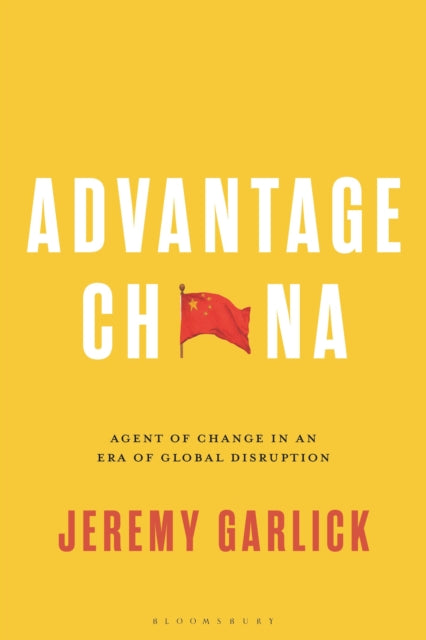 Advantage China : Agent of Change in an Era of Global Disruption-9781350252318