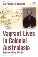 Vagrant Lives in Colonial Australasia : Regulating Mobility, 1840-1910-9781350252721