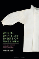 Shirts, Shifts and Sheets of Fine Linen : British Seamstresses from the 17th to the 19th centuries-9781350253001