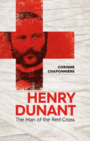 Henry Dunant : The Man of the Red Cross-9781350253438
