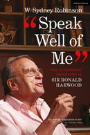 Speak Well of Me : The Authorised Biography of Sir Ronald Harwood-9781350254305