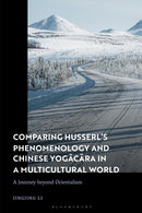 Comparing Husserl's Phenomenology and Chinese Yogacara in a Multicultural World : A Journey Beyond Orientalism-9781350256903