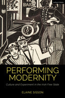 Performing Modernity : Culture and Experiment in the Irish Free State-9781350258075