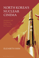 North Korea's Nuclear Cinema : Simulation and Neoliberal Politics in the Two Koreas-9781350259522