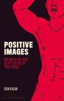 Positive Images : Gay Men and HIV/AIDS in the Culture of 'Post Crisis'-9781350259997