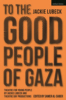 To The Good People of Gaza : Theatre for Young People by Jackie Lubeck and Theatre Day Productions-9781350261815