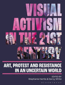 Visual Activism in the 21st Century : Art, Protest and Resistance in an Uncertain World-9781350265110