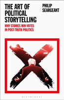 The Art of Political Storytelling : Why Stories Win Votes in Post-truth Politics-9781350266148